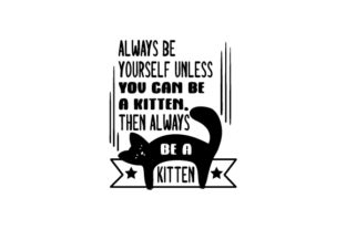 Always Be Yourself Unless You Can Be a Kitten